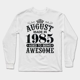 August Made In 1985 Aged To Being Awesome Happy Birthday 35 Years Old To Me You Papa Daddy Son Long Sleeve T-Shirt